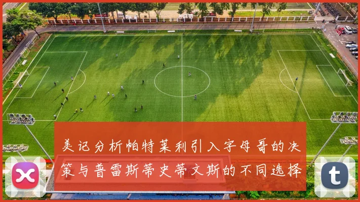 美记分析帕特莱利引入字母哥的决策与普雷斯蒂史蒂文斯的不同选择